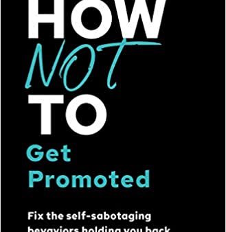 How Not to Get Promoted : Fix the Self-Sabotaging Behaviors Holding You Back Online