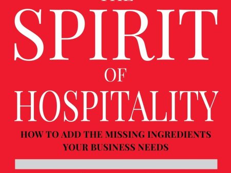 The Spirit of Hospitality: How to Add the Missing Ingredients Your Business Needs For Cheap