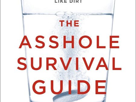 The Asshole Survival Guide: How to Deal with People Who Treat You Like Dirt Cheap