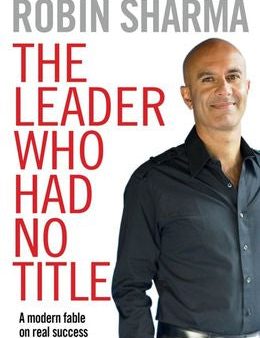 The Leader Who Had No Title: A Modern Fable on Real Success in Business & in Life Online now